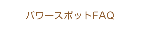 パワースポットFAQ